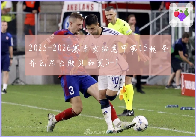 2025-2026赛季女排意甲第15轮 圣乔瓦尼击败贝加莫3-1