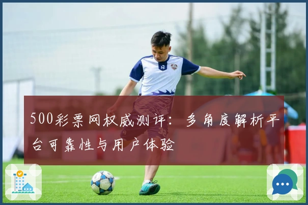 500彩票网权威测评：多角度解析平台可靠性与用户体验