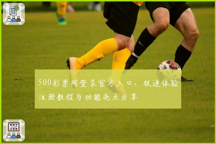 500彩票网登录官方入口，极速体验注册教程与功能亮点分享