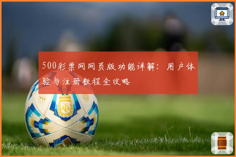 500彩票网网页版功能详解：用户体验与注册教程全攻略