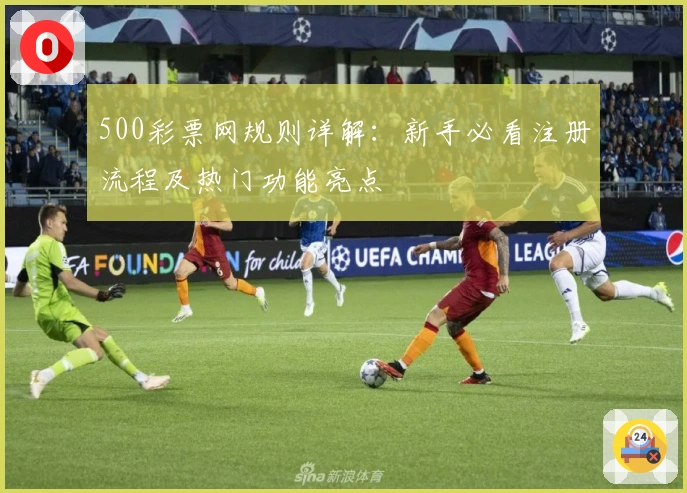 500彩票网规则详解：新手必看注册流程及热门功能亮点